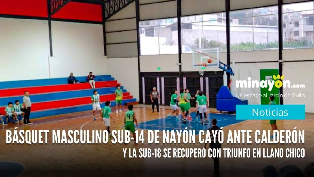 Básquet masculino Sub-14 de Nayón cayó ante Calderón  y la Sub-18 se recuperó con triunfo en Llano Chico