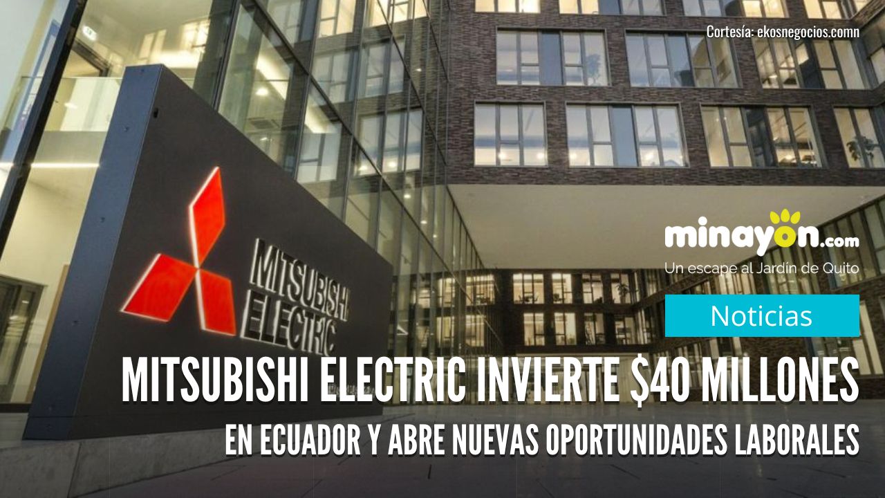 Mitsubishi Electric invierte $40 millones en Ecuador y abre nuevas oportunidades laborales